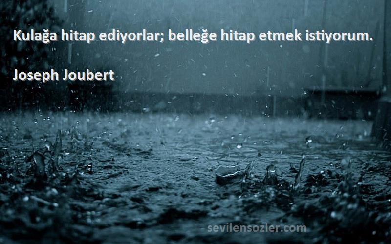 Joseph Joubert Sözleri 
Kulağa hitap ediyorlar; belleğe hitap etmek istiyorum.
