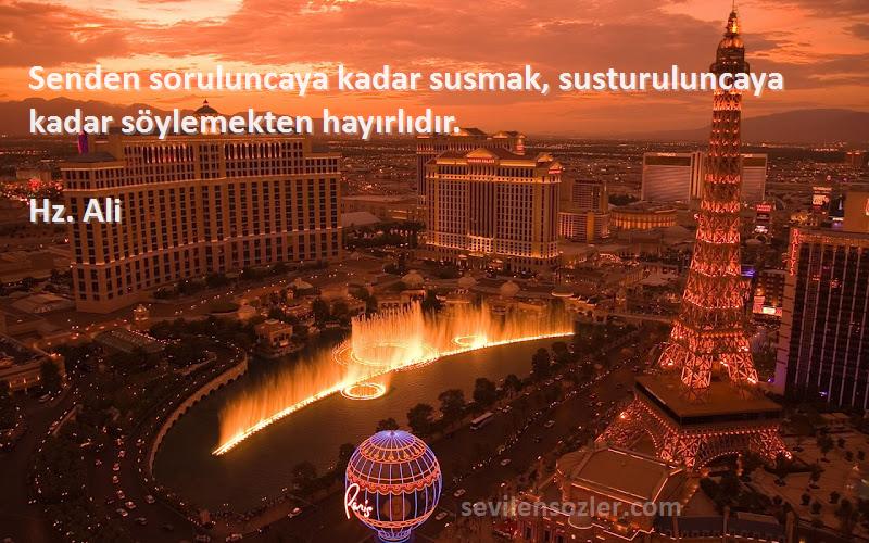 Hz. Ali - Senden soruluncaya kadar susmak, susturuluncaya kadar söylemekten hayırlıdır.