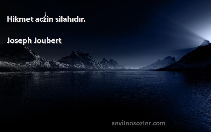 Joseph Joubert Sözleri 
Hikmet aczin silahıdır.