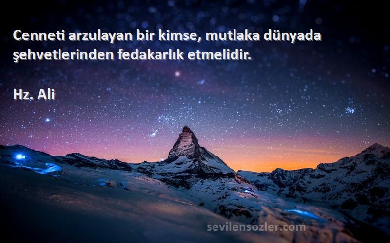 Hz. Ali - Cenneti arzulayan bir kimse, mutlaka dünyada şehvetlerinden fedakarlık etmelidir.