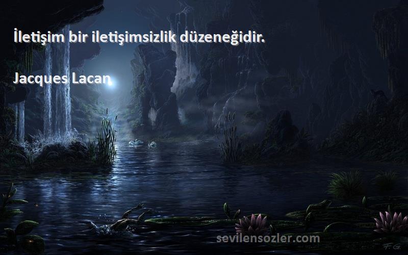 Jacques Lacan Sözleri 
İletişim bir iletişimsizlik düzeneğidir.