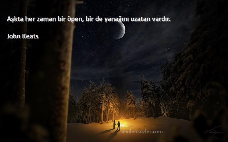 John Keats - Aşkta her zaman bir öpen, bir de yanağını uzatan vardır.