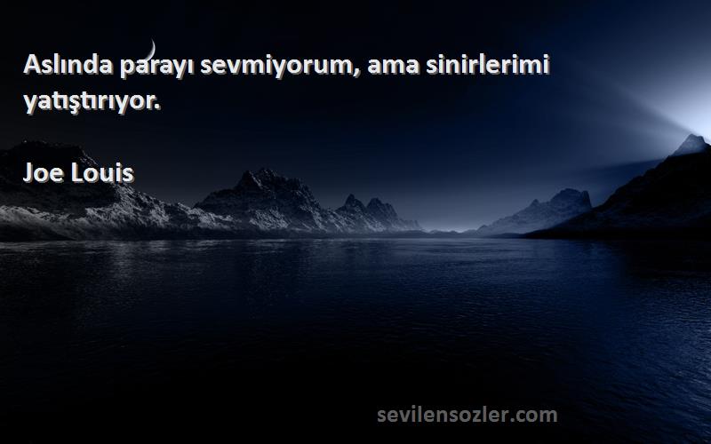 Joe Louis - Aslında parayı sevmiyorum, ama sinirlerimi yatıştırıyor.