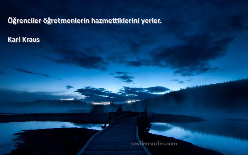 Karl Kraus - Öğrenciler öğretmenlerin hazmettiklerini yerler.