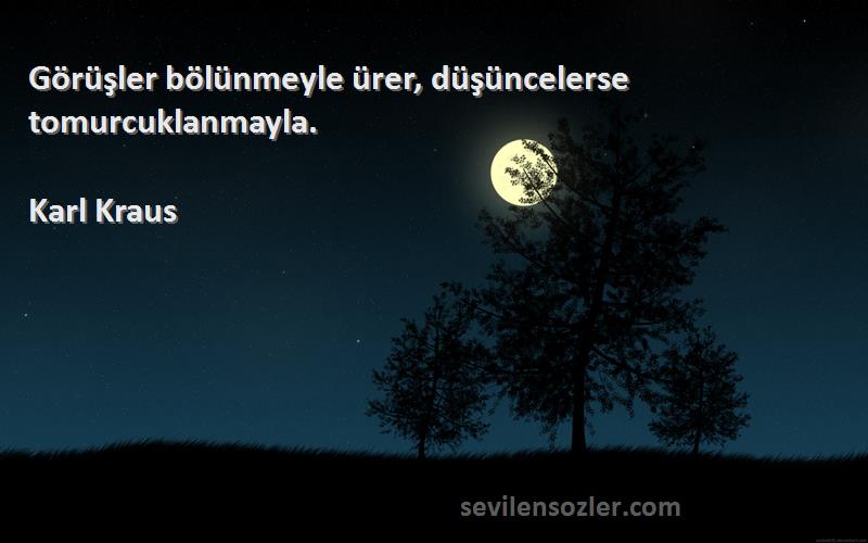 Karl Kraus - Görüşler bölünmeyle ürer, düşüncelerse tomurcuklanmayla.
