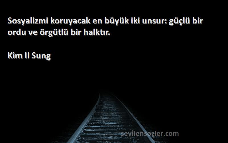 Kim Il Sung - Sosyalizmi koruyacak en büyük iki unsur: güçlü bir ordu ve örgütlü bir halktır.