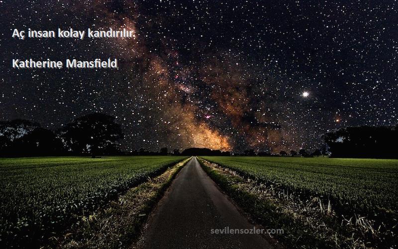 Katherine Mansfield Sözleri 
Aç insan kolay kandırılır.