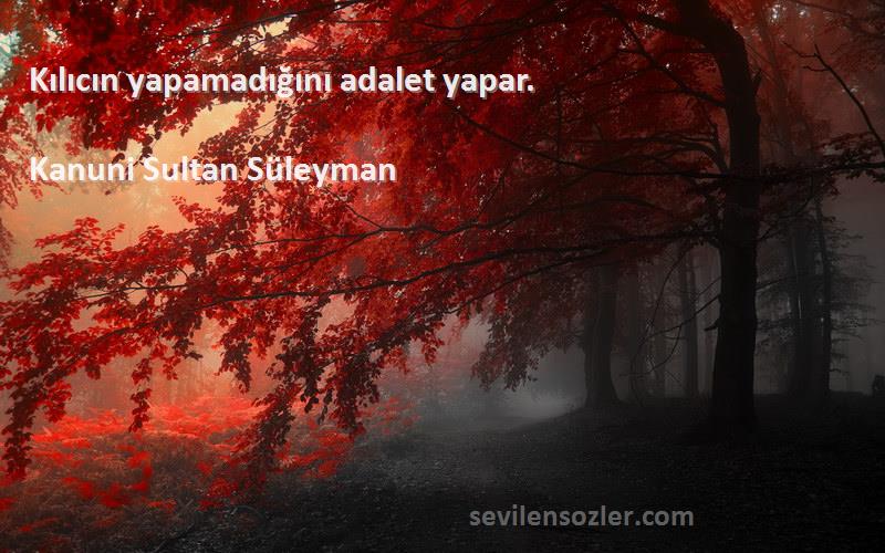 Kanuni Sultan Süleyman - Kılıcın yapamadığını adalet yapar.