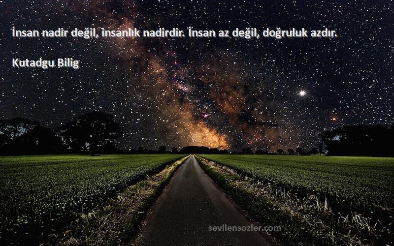 Kutadgu Bilig - İnsan nadir değil, insanlık nadirdir. İnsan az değil, doğruluk azdır.
