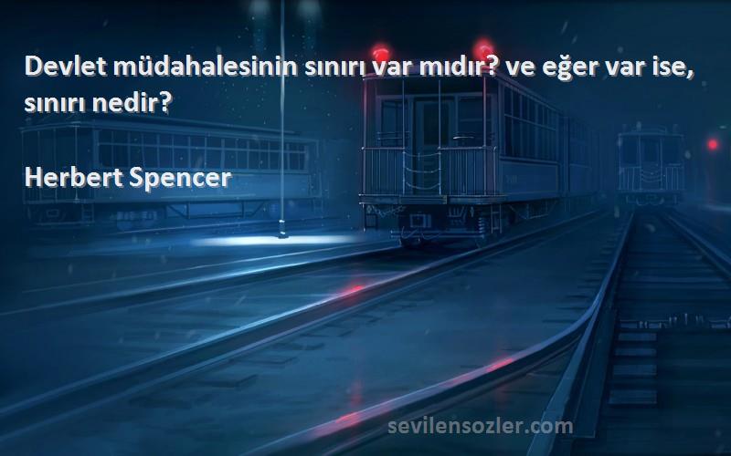 Herbert Spencer Sözleri 
Devlet müdahalesinin sınırı var mıdır? ve eğer var ise, sınırı nedir?