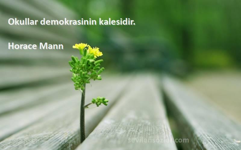 Horace Mann - Okullar demokrasinin kalesidir.