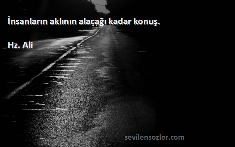 Hz. Ali - İnsanların aklının alacağı kadar konuş.