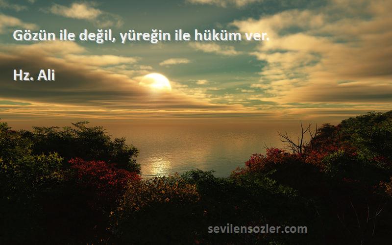 Hz. Ali - Gözün ile değil, yüreğin ile hüküm ver.