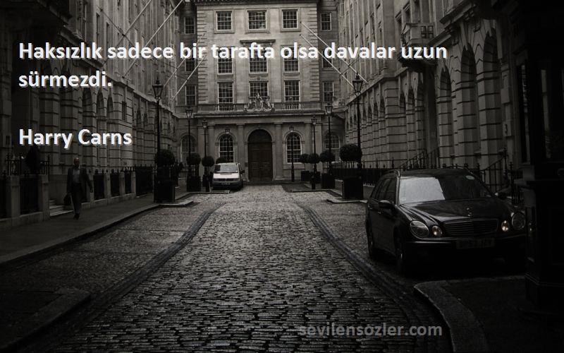 Harry Carns - Haksızlık sadece bir tarafta olsa davalar uzun sürmezdi.