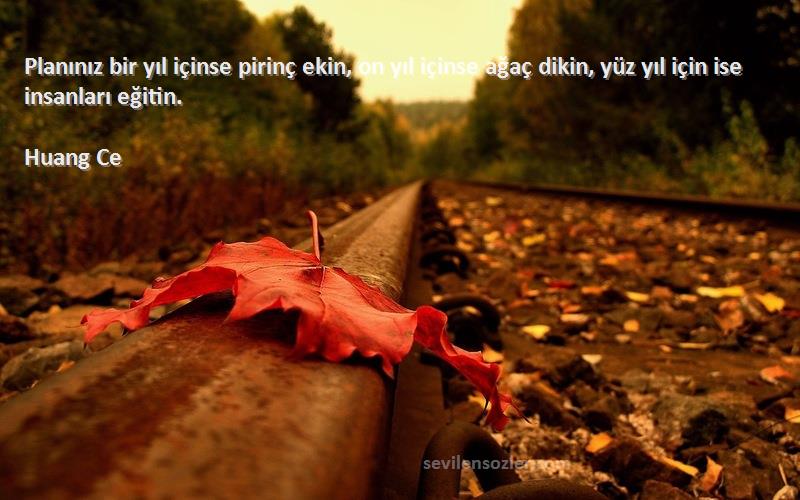 Huang Ce - Planınız bir yıl içinse pirinç ekin, on yıl içinse ağaç dikin, yüz yıl için ise insanları eğitin.