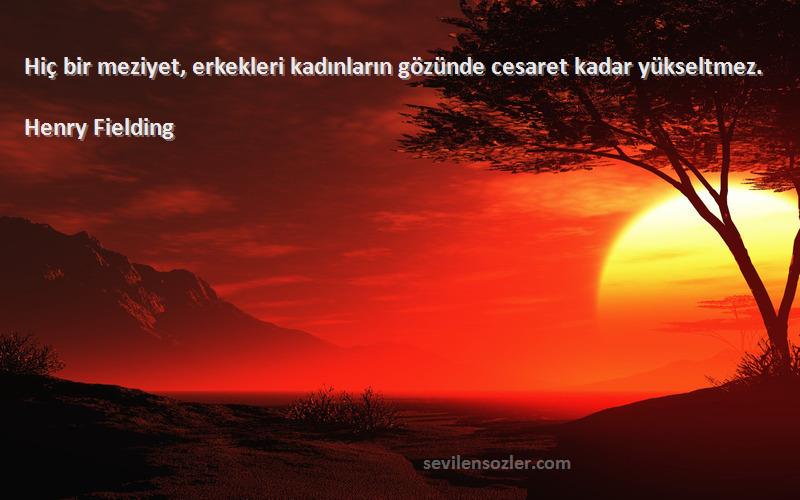 Henry Fielding - Hiç bir meziyet, erkekleri kadınların gözünde cesaret kadar yükseltmez.