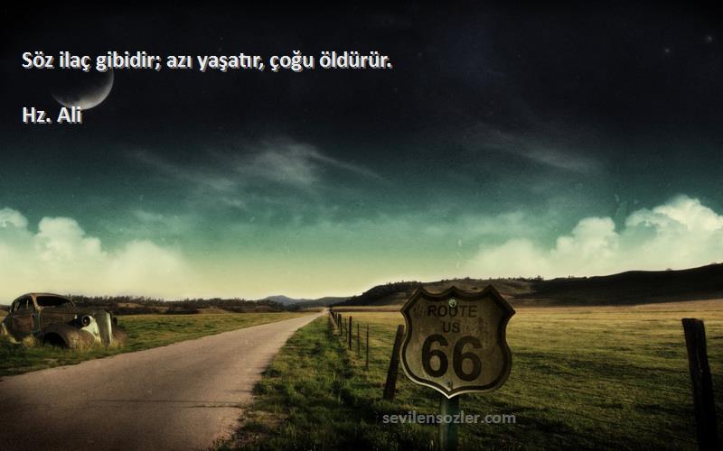 Hz. Ali - Söz ilaç gibidir; azı yaşatır, çoğu öldürür.