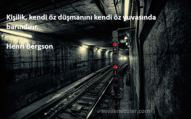 Henri Bergson - Kişilik, kendi öz düşmanını kendi öz yuvasında barındırır.
