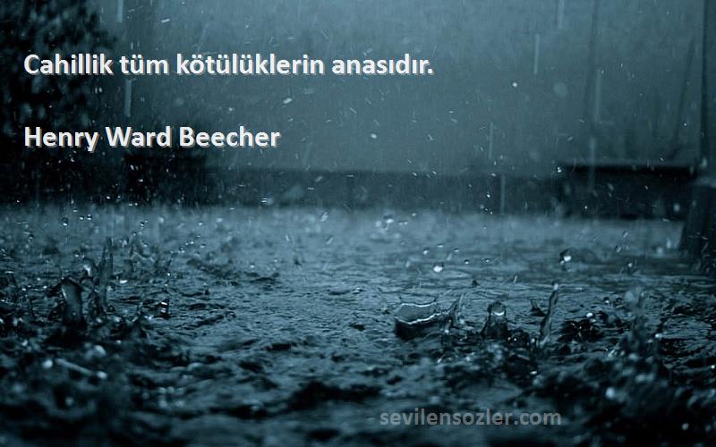 Henry Ward Beecher - Cahillik tüm kötülüklerin anasıdır.