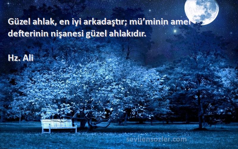 Hz. Ali - Güzel ahlak, en iyi arkadaştır; mü’minin amel defterinin nişanesi güzel ahlakıdır.