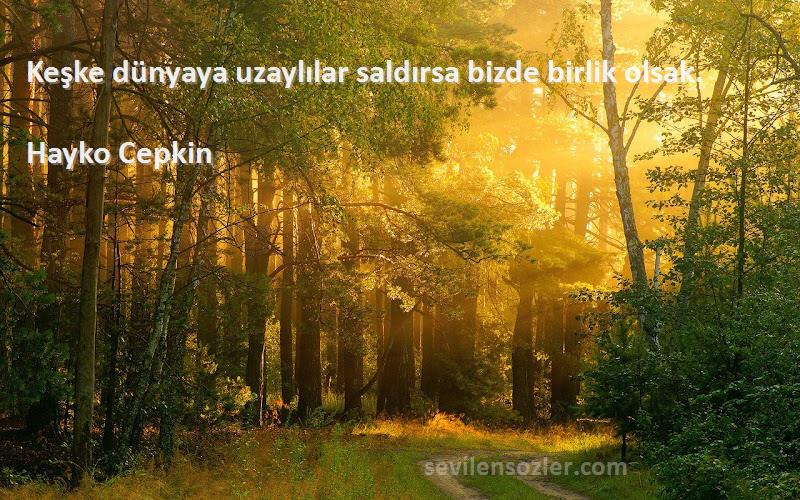 Hayko Cepkin Sözleri 
Keşke dünyaya uzaylılar saldırsa bizde birlik olsak.