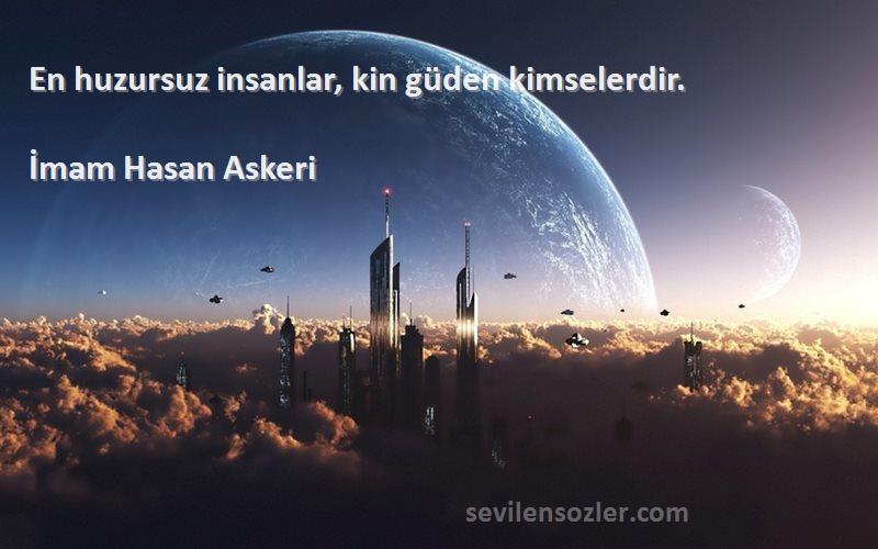 İmam Hasan Askeri Sözleri 
En huzursuz insanlar, kin güden kimselerdir.