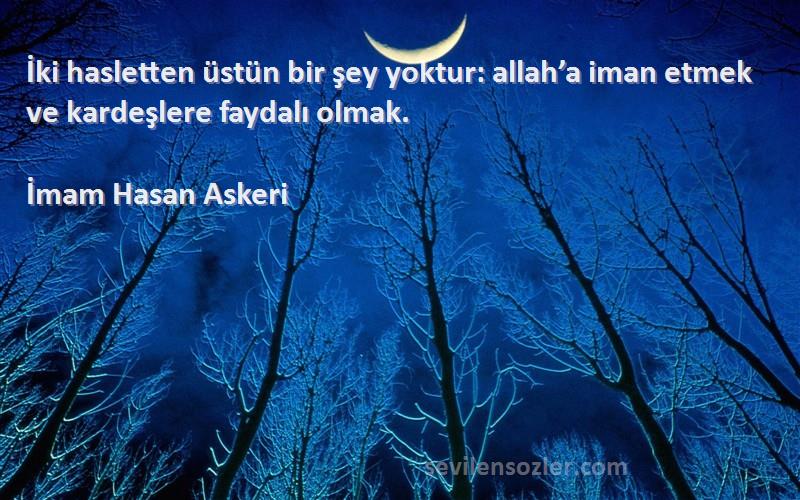 İmam Hasan Askeri Sözleri 
İki hasletten üstün bir şey yoktur: allah’a iman etmek ve kardeşlere faydalı olmak.