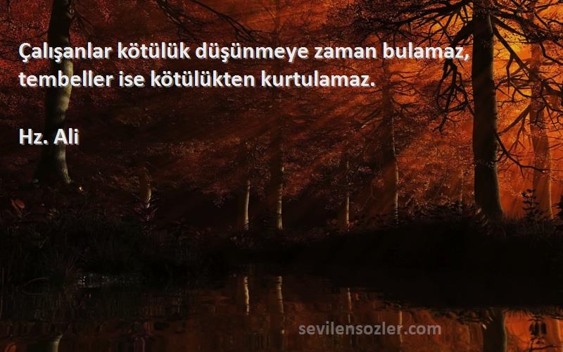 Hz. Ali - Çalışanlar kötülük düşünmeye zaman bulamaz, tembeller ise kötülükten kurtulamaz.