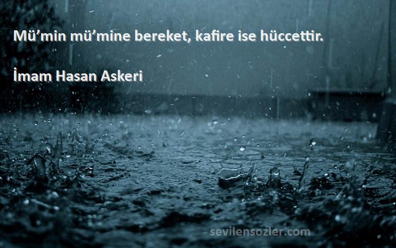 İmam Hasan Askeri Sözleri 
Mü’min mü’mine bereket, kafire ise hüccettir.