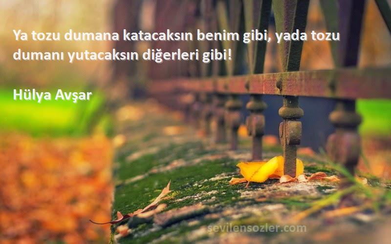 Hülya Avşar - Ya tozu dumana katacaksın benim gibi, yada tozu dumanı yutacaksın diğerleri gibi!