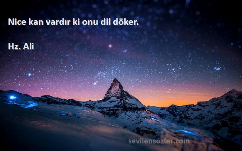 Hz. Ali - Nice kan vardır ki onu dil döker.
