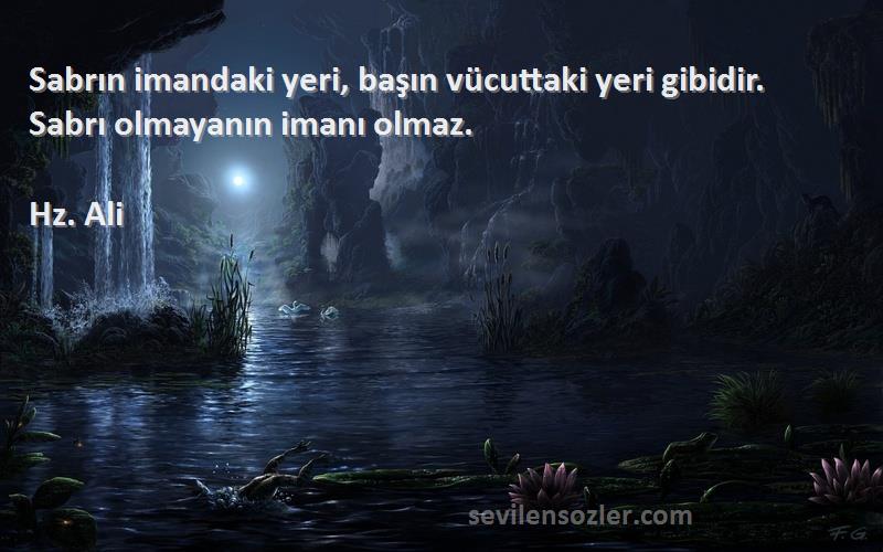Hz. Ali - Sabrın imandaki yeri, başın vücuttaki yeri gibidir. Sabrı olmayanın imanı olmaz.