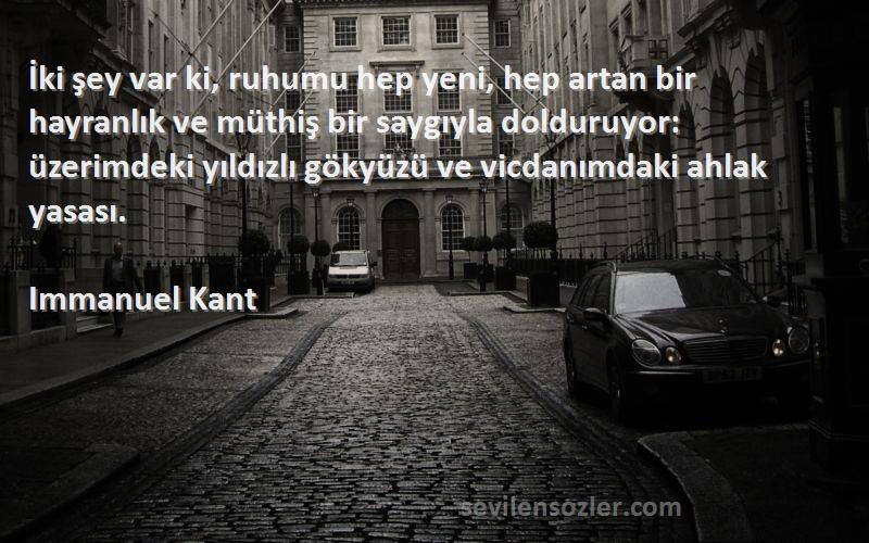 Immanuel Kant Sözleri 
İki şey var ki, ruhumu hep yeni, hep artan bir hayranlık ve müthiş bir saygıyla dolduruyor: üzerimdeki yıldızlı gökyüzü ve vicdanımdaki ahlak yasası.