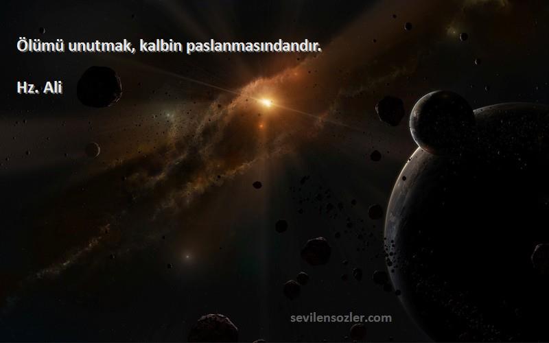 Hz. Ali - Ölümü unutmak, kalbin paslanmasındandır.