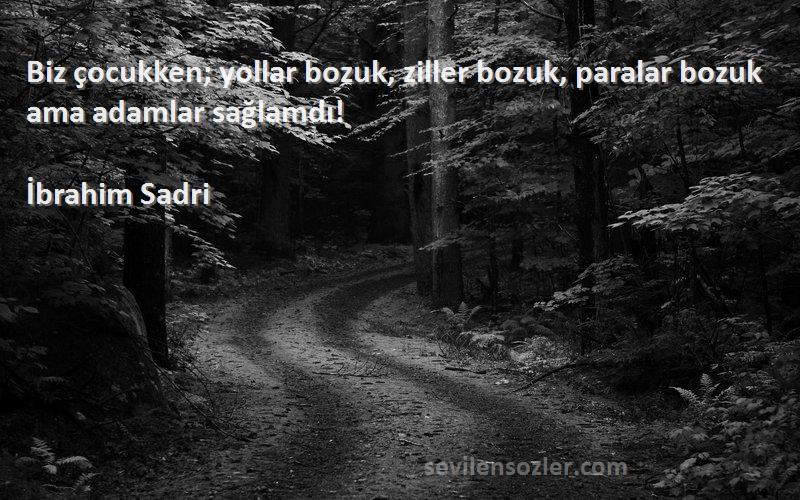 İbrahim Sadri - Biz çocukken; yollar bozuk, ziller bozuk, paralar bozuk ama adamlar sağlamdı!