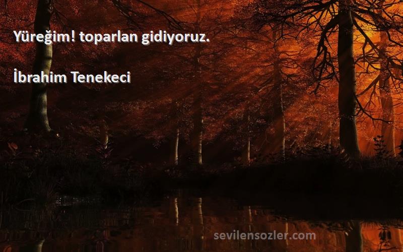 İbrahim Tenekeci - Yüreğim! toparlan gidiyoruz.