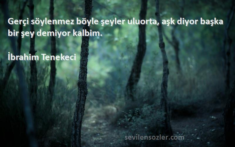 İbrahim Tenekeci - Gerçi söylenmez böyle şeyler uluorta, aşk diyor başka bir şey demiyor kalbim.