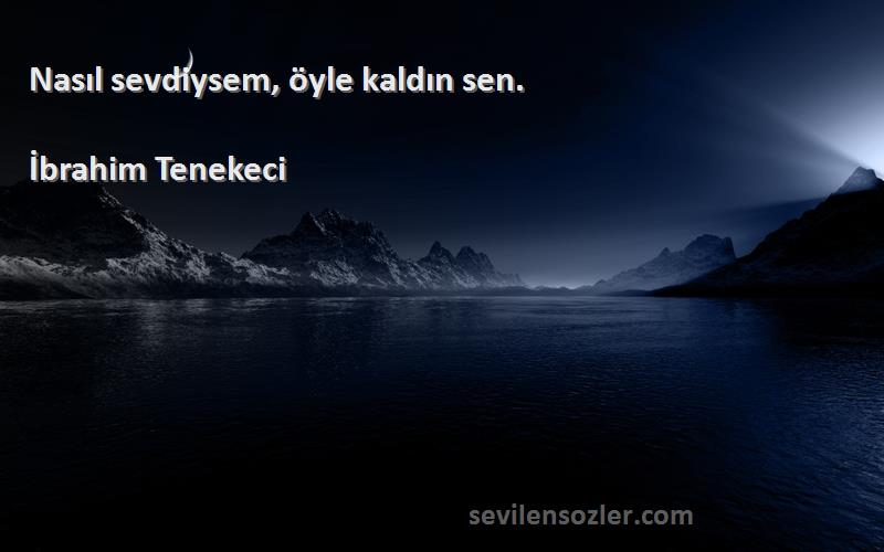 İbrahim Tenekeci - Nasıl sevdiysem, öyle kaldın sen.