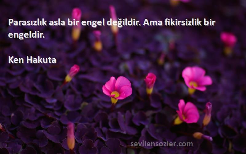 Ken Hakuta - Parasızlık asla bir engel değildir. Ama fikirsizlik bir engeldir.