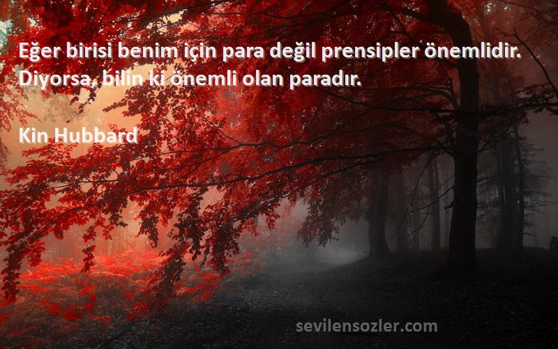 Kin Hubbard - Eğer birisi benim için para değil prensipler önemlidir. Diyorsa, bilin ki önemli olan paradır.