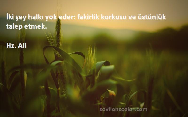 Hz. Ali - İki şey halkı yok eder: fakirlik korkusu ve üstünlük talep etmek.