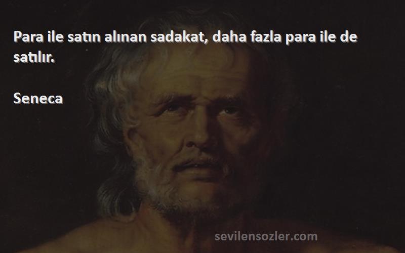 Seneca - Para ile satın alınan sadakat, daha fazla para ile de satılır.