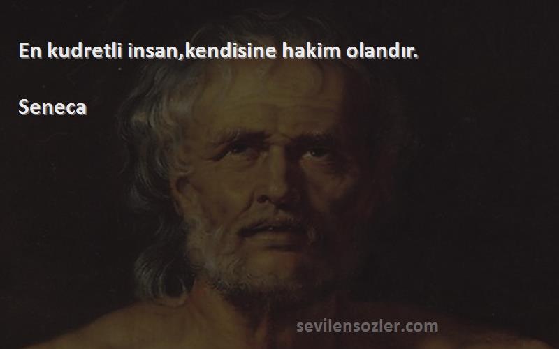 Seneca - En kudretli insan,kendisine hakim olandır.