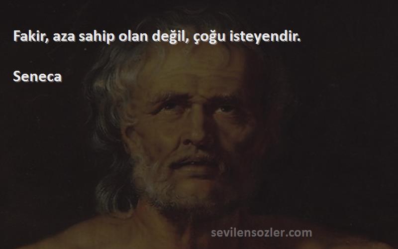 Seneca - Fakir, aza sahip olan değil, çoğu isteyendir.