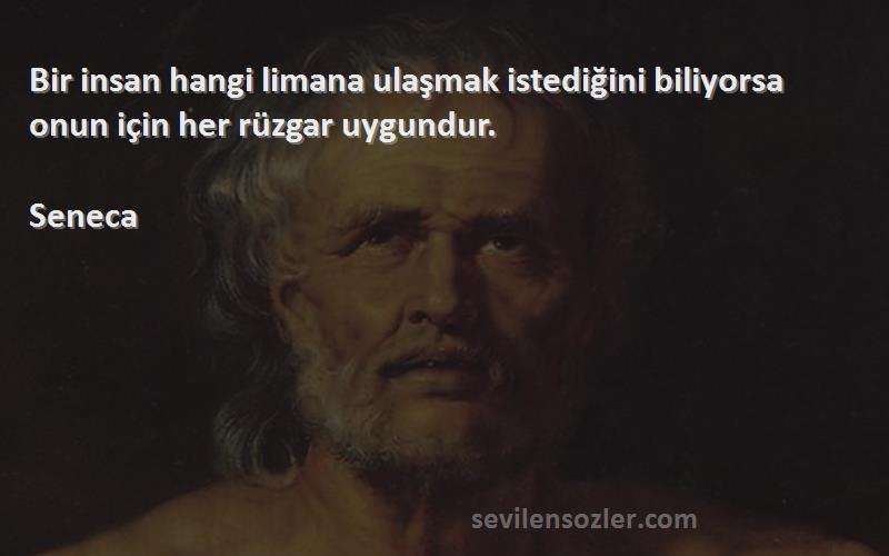 Seneca Sözleri 
Bir insan hangi limana ulaşmak istediğini biliyorsa onun için her rüzgar uygundur.