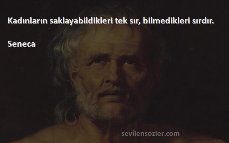 Seneca - Kadınların saklayabildikleri tek sır, bilmedikleri sırdır.