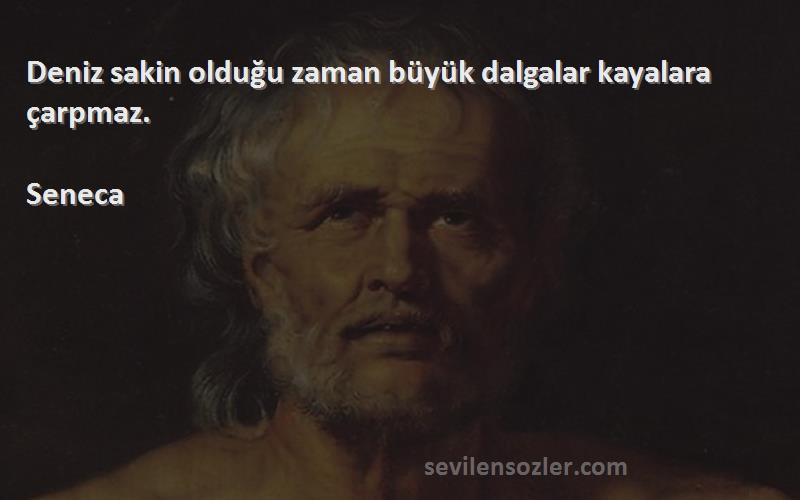 Seneca - Deniz sakin olduğu zaman büyük dalgalar kayalara çarpmaz.