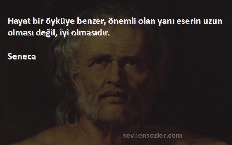 Seneca - Hayat bir öyküye benzer, önemli olan yanı eserin uzun olması değil, iyi olmasıdır.