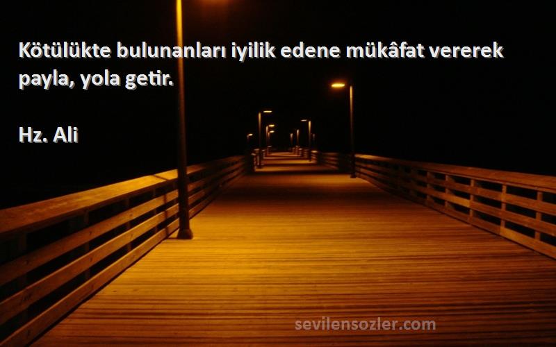 Hz. Ali - Kötülükte bulunanları iyilik edene mükâfat vererek payla, yola getir.