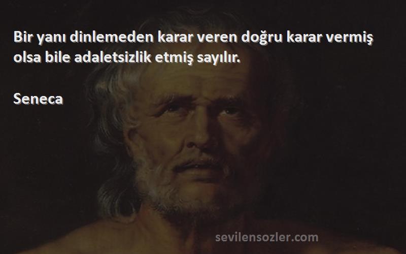 Seneca Sözleri 
Bir yanı dinlemeden karar veren doğru karar vermiş olsa bile adaletsizlik etmiş sayılır.